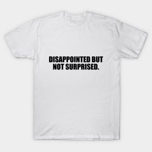 Disappointed but not surprised T-Shirt